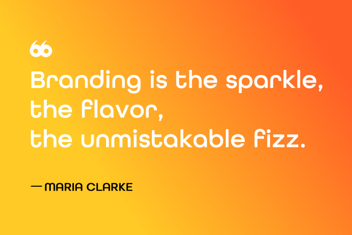 Quote Branding is the sparkle, the flavor, the unmistakable fizz - Maria Clarke intoappsnwebs