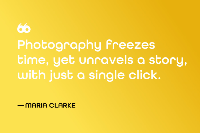 Quote Photography freezes time, yet unravels a story, with just a single click - Maria Clarke intoappsnwebs